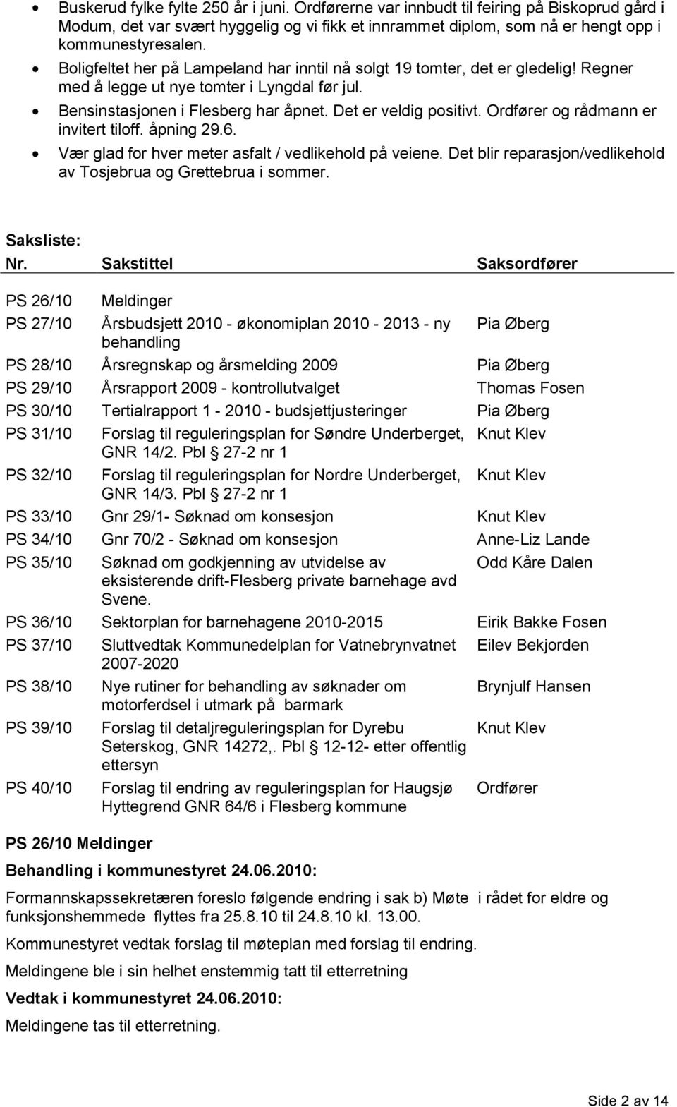 Ordfører og rådmann er invitert tiloff. åpning 29.6. Vær glad for hver meter asfalt / vedlikehold på veiene. Det blir reparasjon/vedlikehold av Tosjebrua og Grettebrua i sommer. Saksliste: Nr.