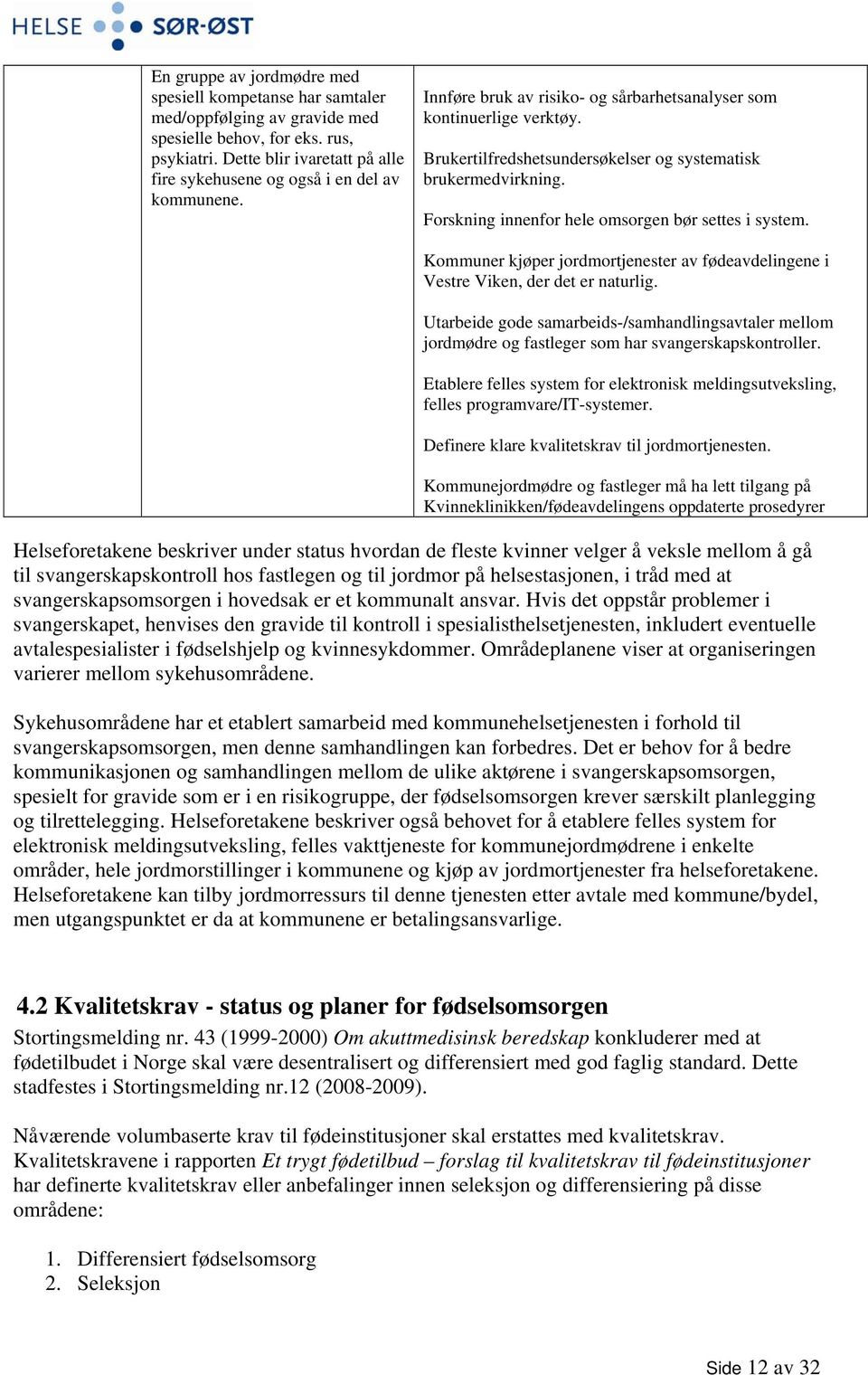 Brukertilfredshetsundersøkelser og systematisk brukermedvirkning. Forskning innenfor hele omsorgen bør settes i system.