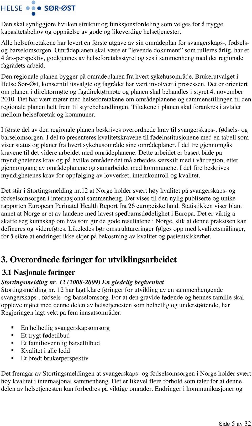 Områdeplanen skal være et levende dokument som rulleres årlig, har et 4 års-perspektiv, godkjennes av helseforetaksstyret og ses i sammenheng med det regionale fagrådets arbeid.