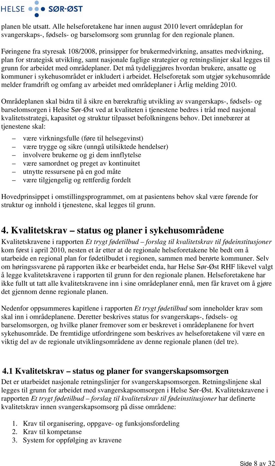 arbeidet med områdeplaner. Det må tydeliggjøres hvordan brukere, ansatte og kommuner i sykehusområdet er inkludert i arbeidet.