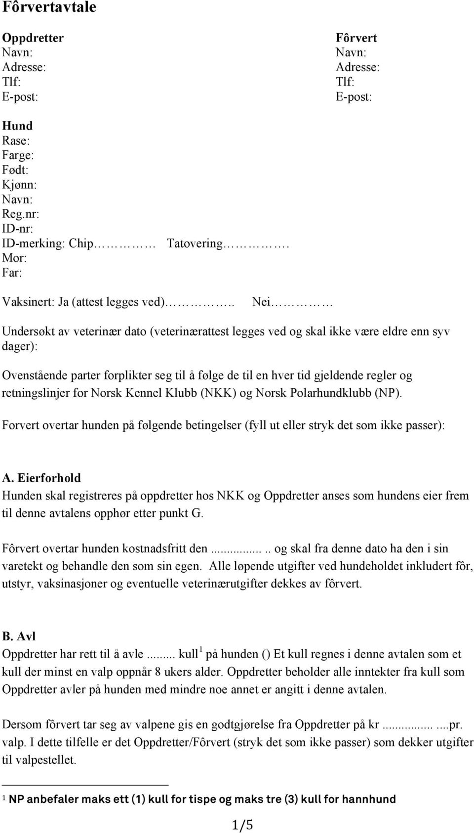 retningslinjer for Norsk Kennel Klubb (NKK) og Norsk Polarhundklubb (NP). Forvert overtar hunden på følgende betingelser (fyll ut eller stryk det som ikke passer): A.