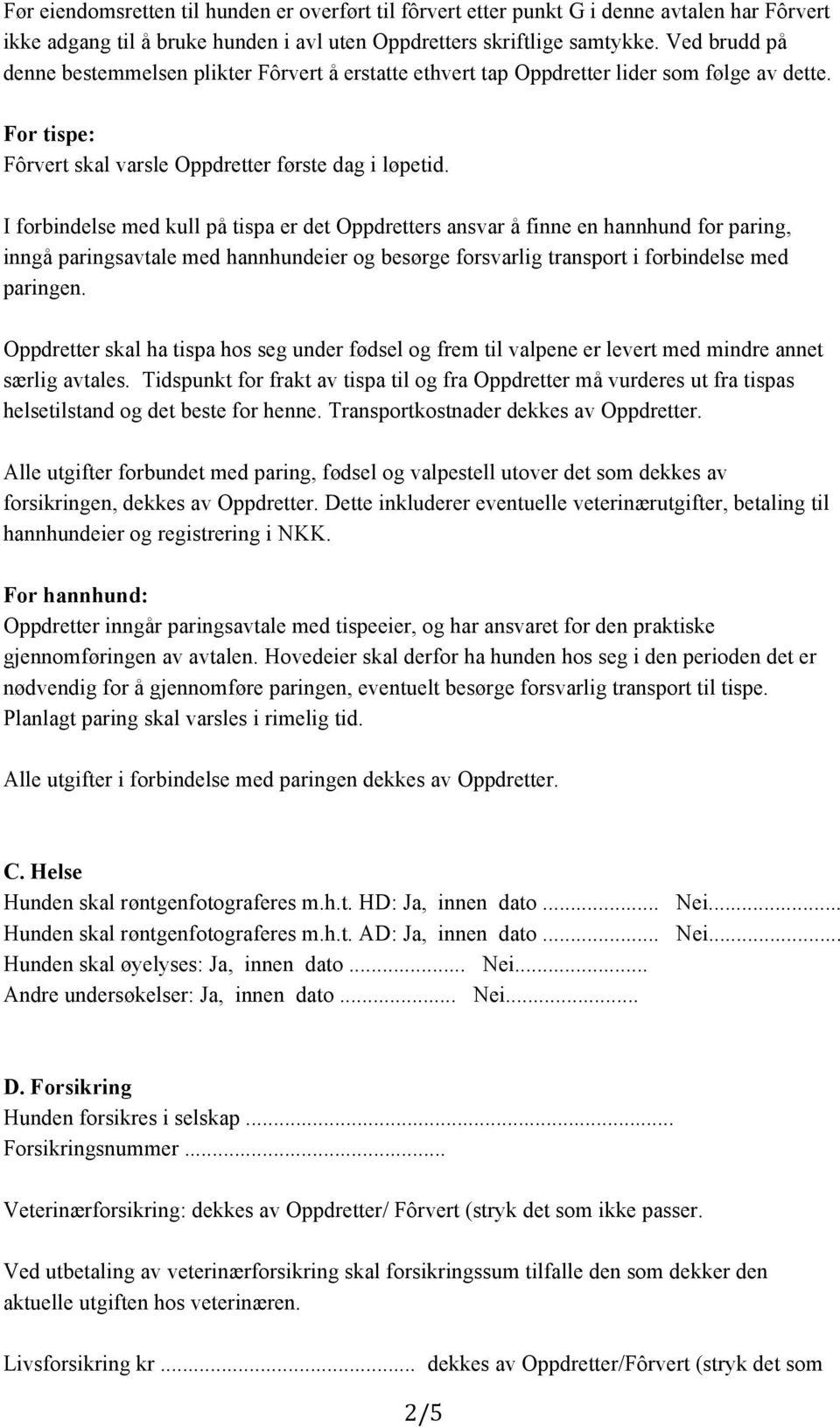 I forbindelse med kull på tispa er det Oppdretters ansvar å finne en hannhund for paring, inngå paringsavtale med hannhundeier og besørge forsvarlig transport i forbindelse med paringen.