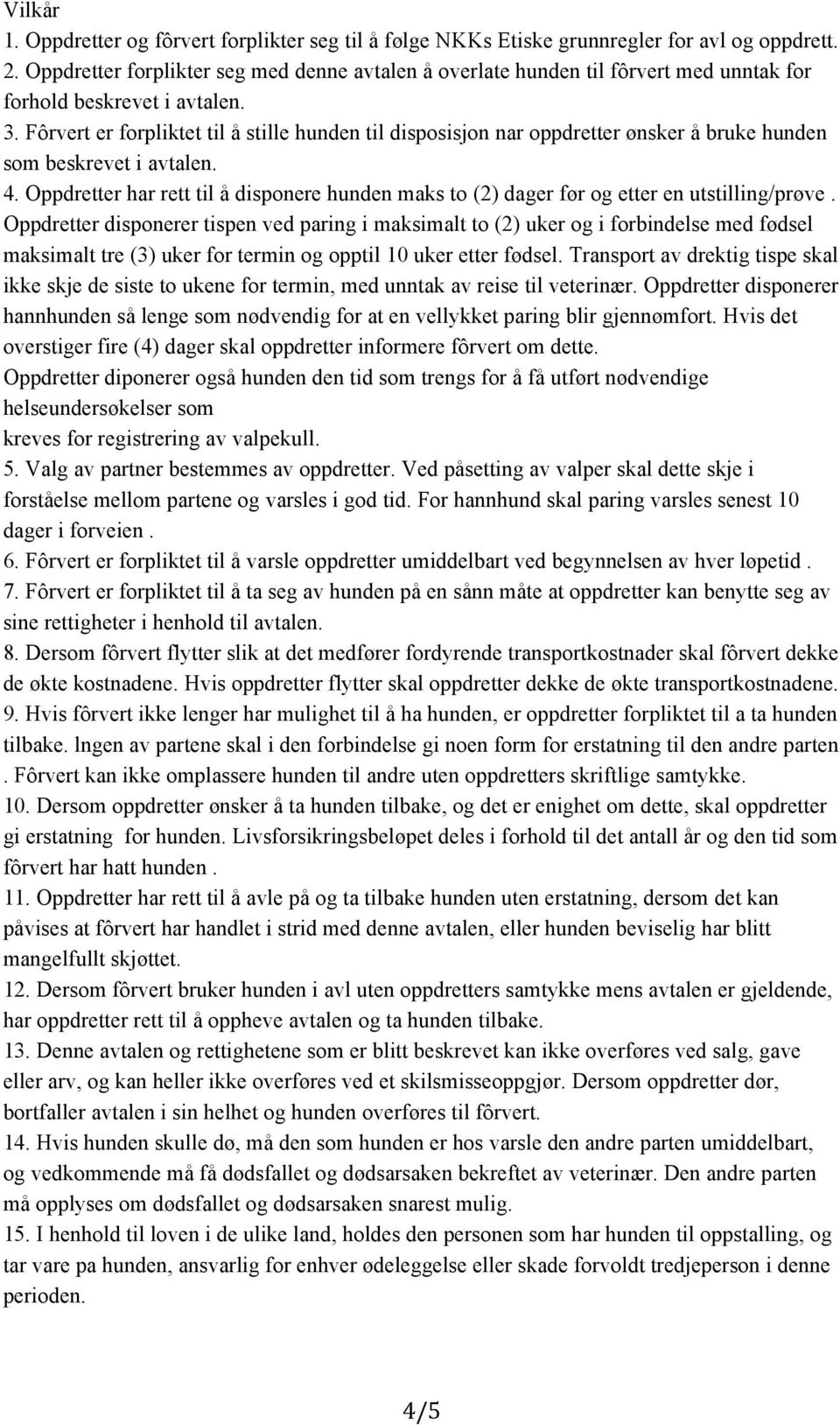 Fôrvert er forpliktet til å stille hunden til disposisjon nar oppdretter ønsker å bruke hunden som beskrevet i avtalen. 4.