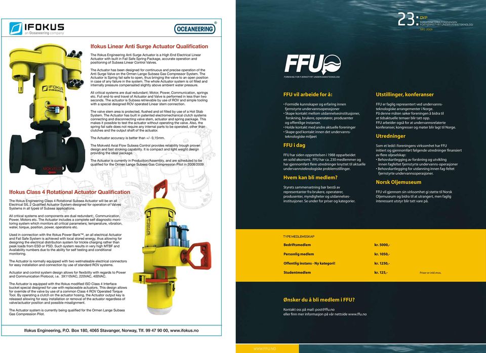 The Actuator has been designed for continuous and precise operation of the Anti Surge Valve on the Ormen Lange Subsea Gas Compressor System.