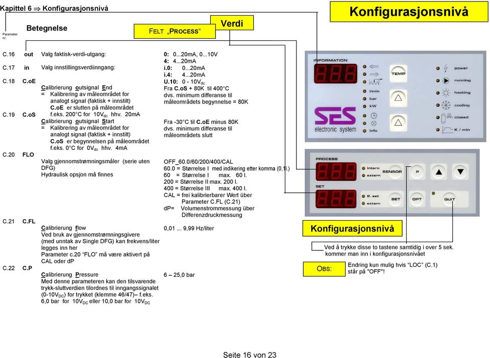 200 C for 10V dc hhv. 20mA Calibrierung outsignal Start = Kalibrering av måleområdet for analogt signal (faktisk + innstilt) C.oS er begynnelsen på måleområdet f.eks. 0 C for 0V dc hhv.