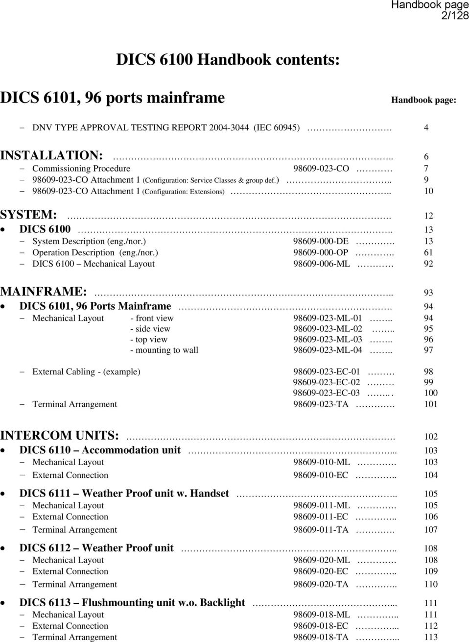 13 System Description (eng./nor.) 98609-000-DE. 13 Operation Description (eng./nor.) 98609-000-OP. 61 DICS 6100 Mechanical Layout 98609-006-ML 92 MAINFRAME:.. 93 DICS 6101, 96 Ports Mainframe.