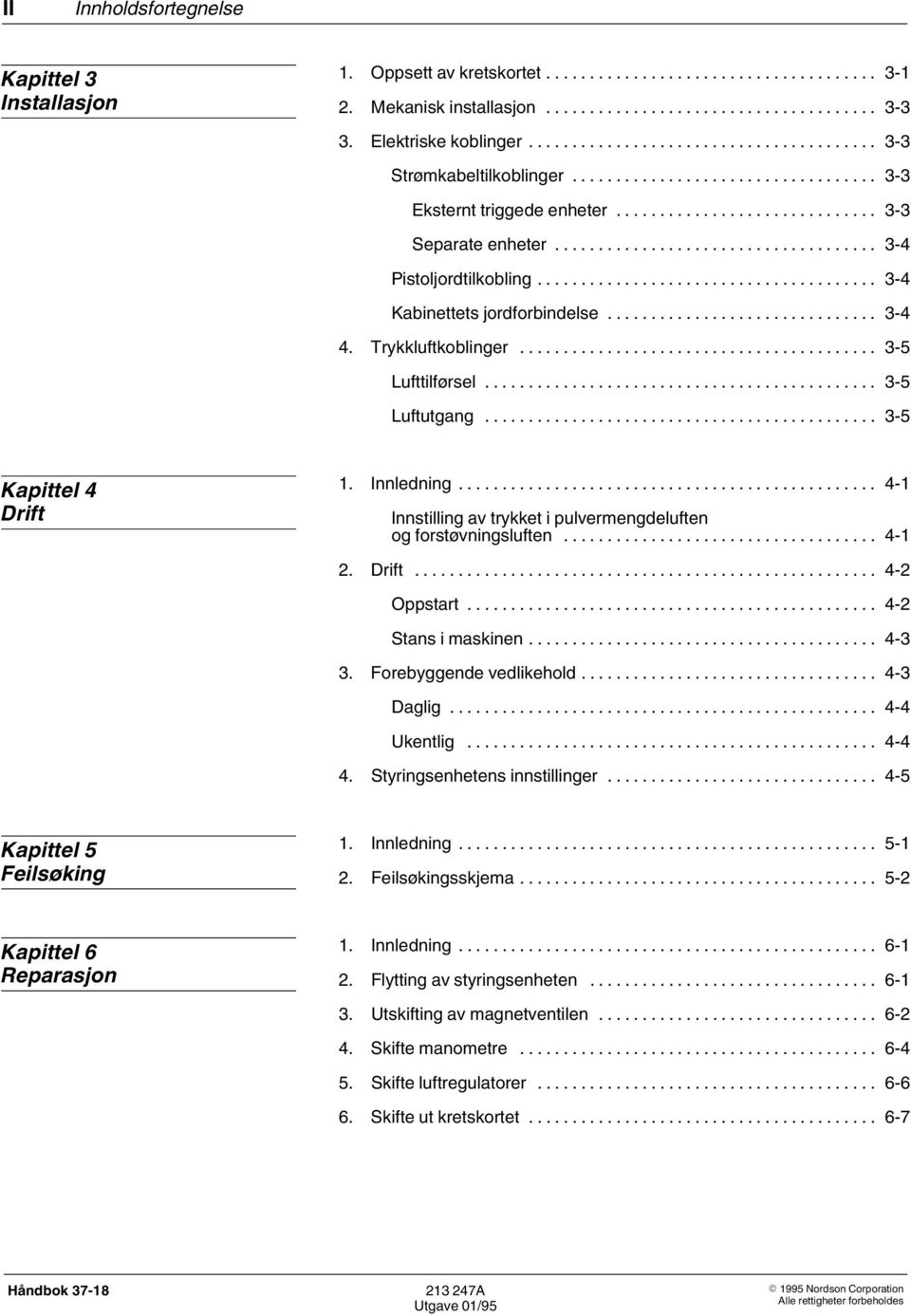 .. 4 1 Innstilling av trykket i pulvermengdeluften og forstøvningsluften... 4 1 2. Drift... 4 2 Oppstart... 4 2 Stans i maskinen... 4 3 3. Forebyggende vedlikehold... 4 3 Daglig... 4 4 Ukentlig.