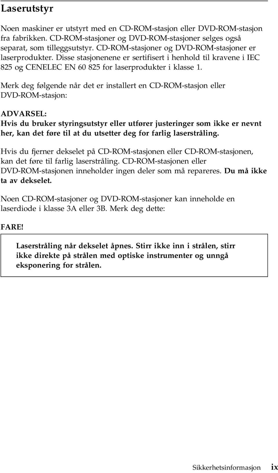 Merk deg følgende når det er installert en CD-ROM-stasjon eller DVD-ROM-stasjon: ADVARSEL: Hvis du bruker styringsutstyr eller utfører justeringer som ikke er nevnt her, kan det føre til at du