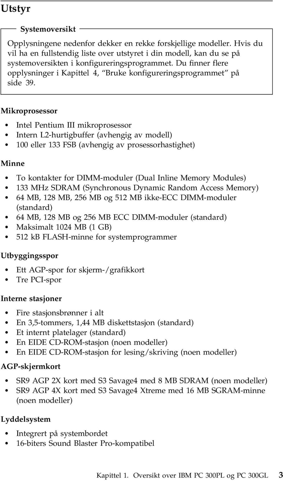 Du finner flere opplysninger i Kapittel 4, Bruke konfigureringsprogrammet på side 39.