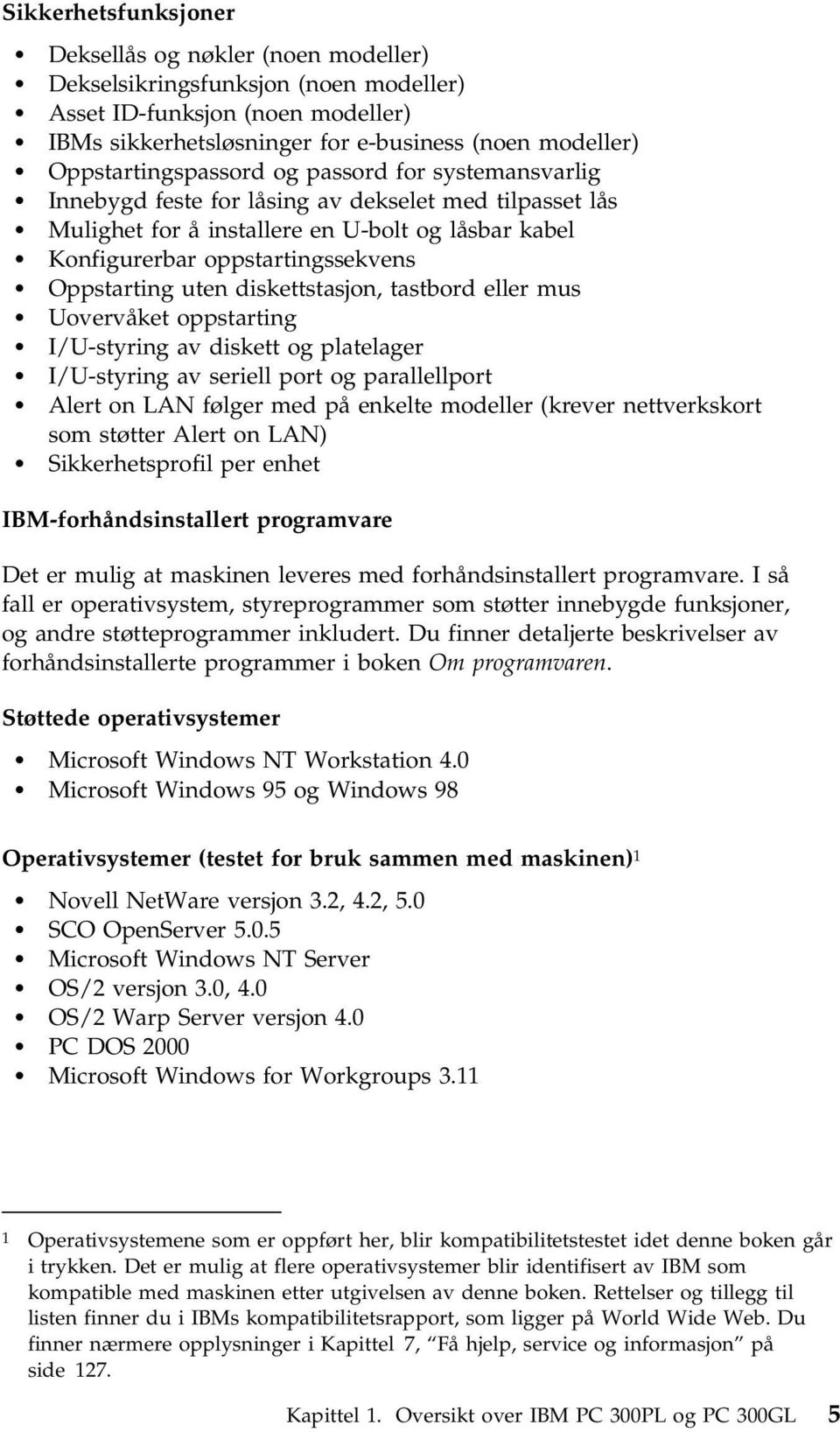 Oppstarting uten diskettstasjon, tastbord eller mus Uovervåket oppstarting I/U-styring av diskett og platelager I/U-styring av seriell port og parallellport Alert on LAN følger med på enkelte