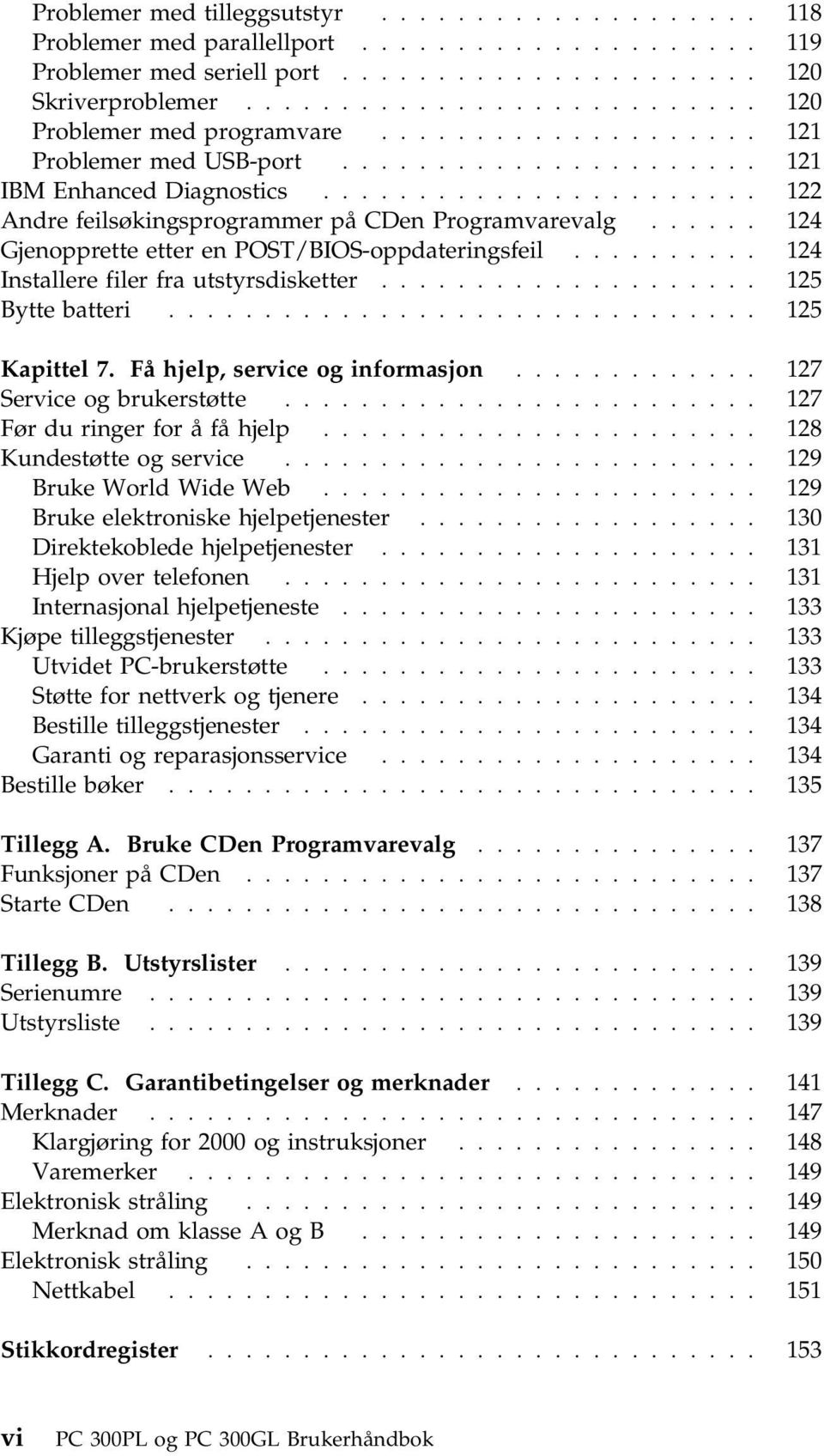 ...................... 122 Andre feilsøkingsprogrammer på CDen Programvarevalg...... 124 Gjenopprette etter en POST/BIOS-oppdateringsfeil.......... 124 Installere filer fra utstyrsdisketter.