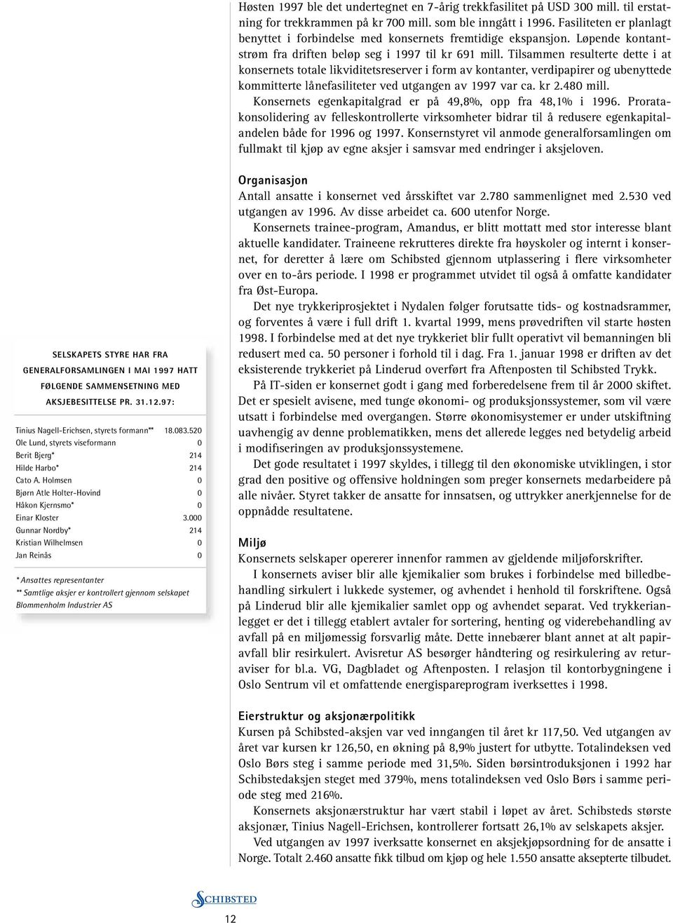 Tilsammen resulterte dette i at konsernets totale likviditetsreserver i form av kontanter, verdipapirer og ubenyttede kommitterte lånefasiliteter ved utgangen av 1997 var ca. kr 2.480 mill.