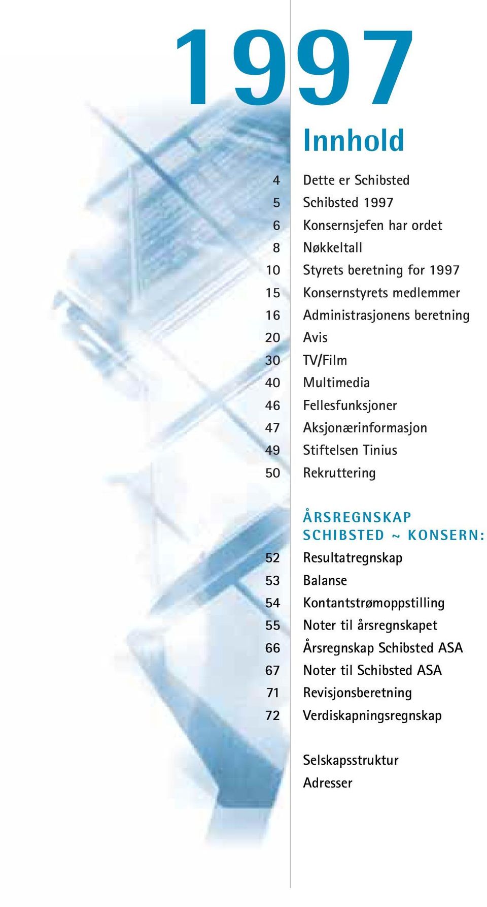 Stiftelsen Tinius 50 Rekruttering ÅRSREGNSKAP SCHIBSTED ~ KONSERN: 52 Resultatregnskap 53 Balanse 54 Kontantstrømoppstilling 55 Noter