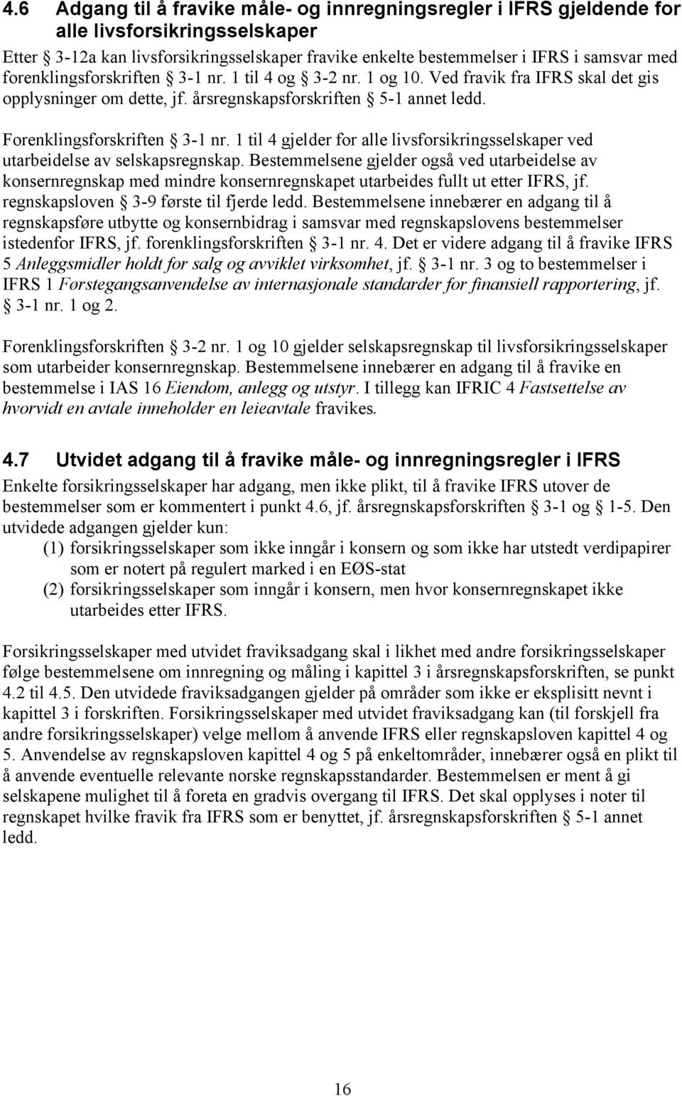 1 til 4 gjelder for alle livsforsikringsselskaper ved utarbeidelse av selskapsregnskap.