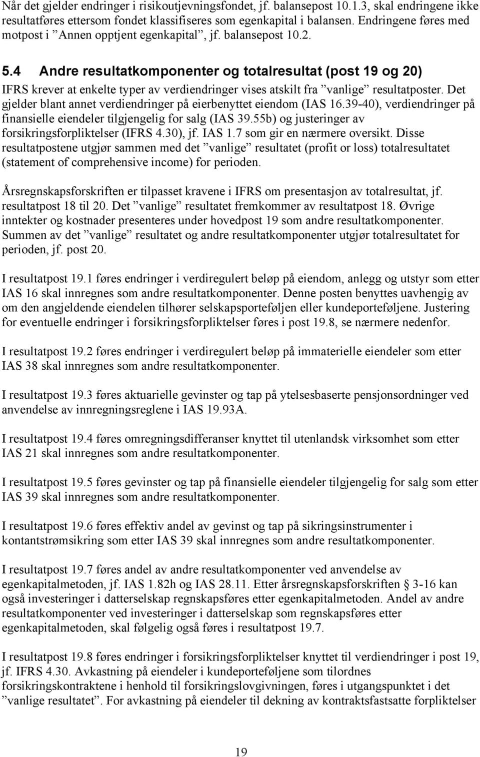 4 Andre resultatkomponenter og totalresultat (post 19 og 20) IFRS krever at enkelte typer av verdiendringer vises atskilt fra vanlige resultatposter.