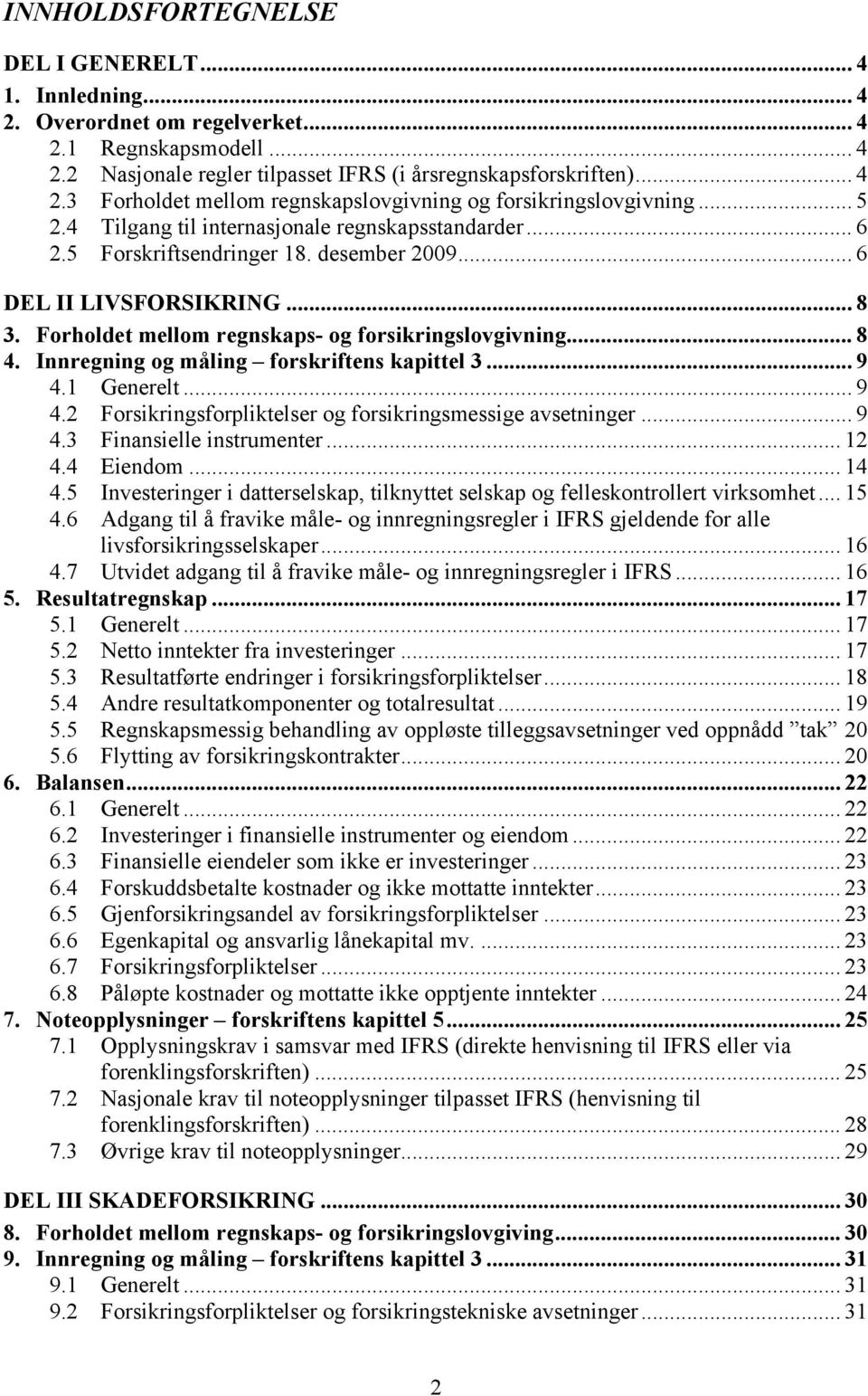 Innregning og måling forskriftens kapittel 3... 9 4.1 Generelt... 9 4.2 Forsikringsforpliktelser og forsikringsmessige avsetninger... 9 4.3 Finansielle instrumenter... 12 4.4 Eiendom... 14 4.