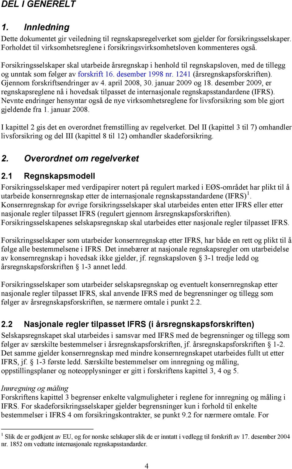 Forsikringsselskaper skal utarbeide årsregnskap i henhold til regnskapsloven, med de tillegg og unntak som følger av forskrift 16. desember 1998 nr. 1241 (årsregnskapsforskriften).