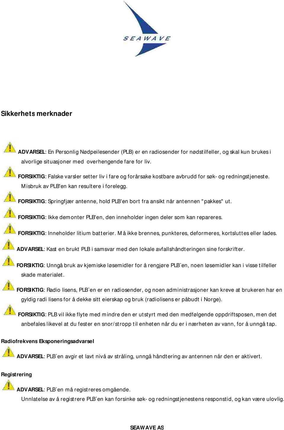 FORSIKTIG: Springfjær antenne, hold PLB'en bort fra ansikt når antennen "pakkes" ut. FORSIKTIG: Ikke demonter PLB'en, den inneholder ingen deler som kan repareres.