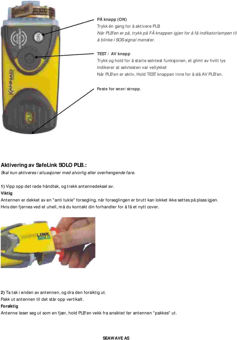Feste for snor/stropp. Aktivering av SafeLink SOLO PLB.: Skal kun aktiveres i situasjoner med alvorlig eller overhengende fare. 1) Vipp opp det røde håndtak, og trekk antennedeksel av.