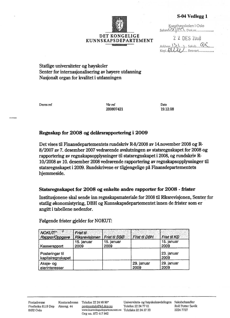 08 Regnskap for 2008 og delårsrapportering i 2009 Det vises til Finansdepartementets rundskriv R-8/2008 av 14.november 2008 og R 8/2007 av 7.