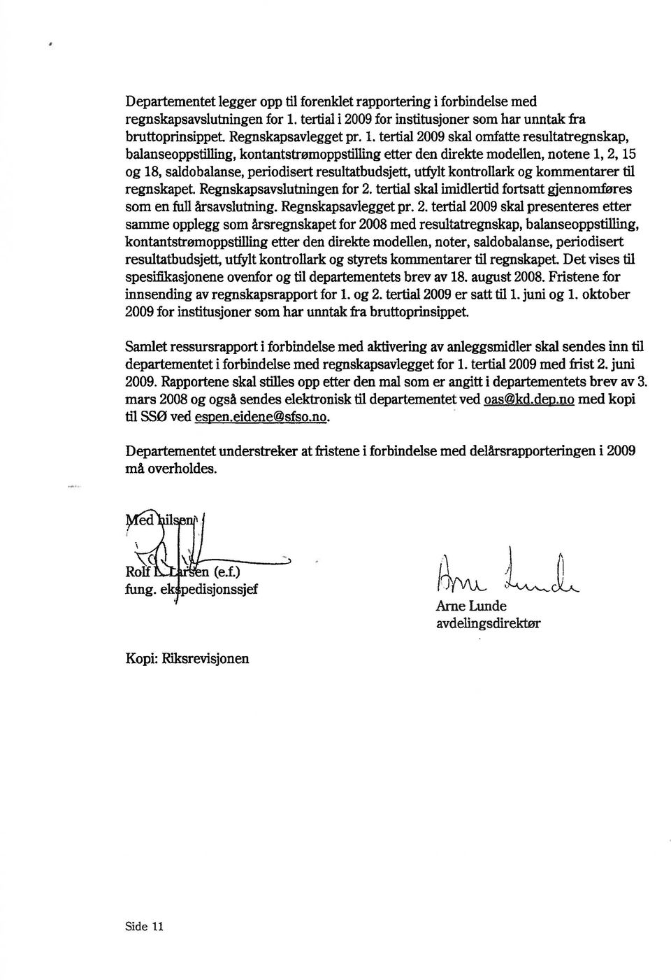 tertial 2009 skal omfatte resultatreguskap, balanseoppstilhing, kontantstrømoppstilllng etter den direkte modellen, notene 1, 2, 15 og 18, saldobalanse, periodisert resultatbudsjett, utfylt