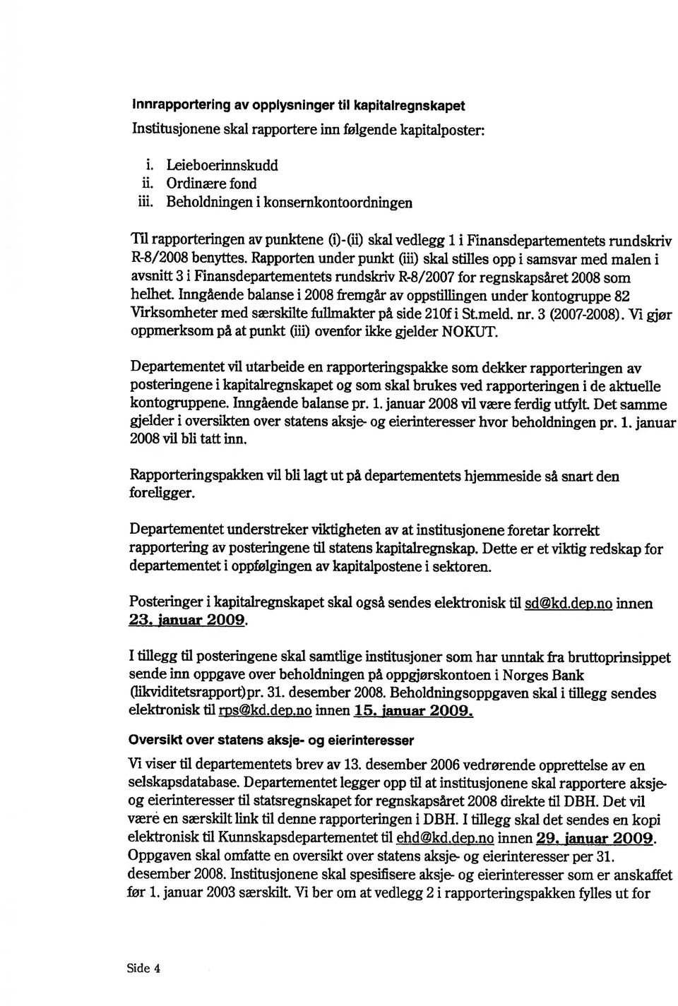 Rapporten under punkt (iii) skal stilles opp i samsvar med malen i avsnitt 3 i Finansdepartementets rundskriv R-8/2007 for regnskapsåret 2008 som helhet.