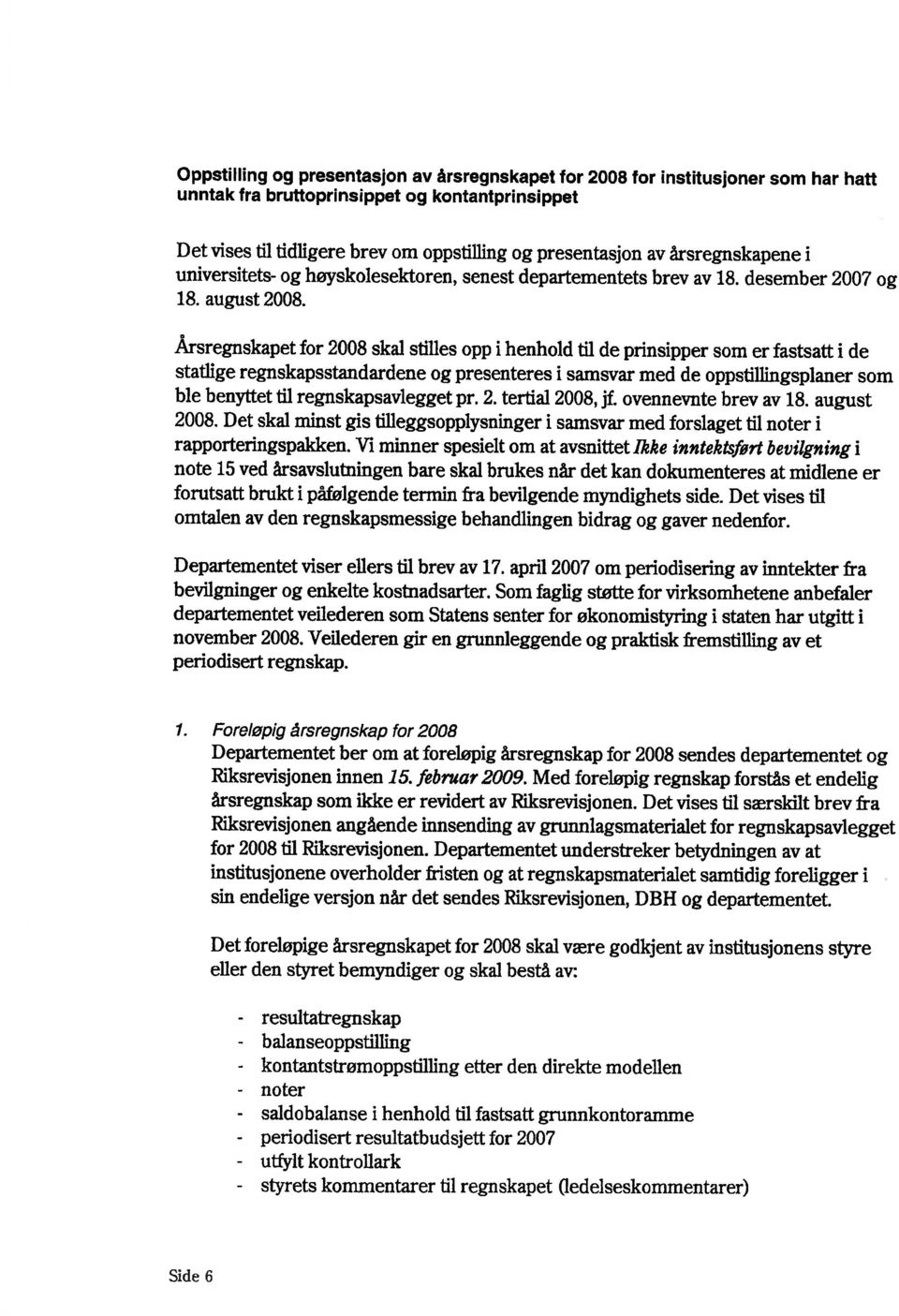 Årsregnskapet for 2008 skal stilles opp i henhold til de prinsipper som er fastsatt i de statlige regnskapsstandardene og presenteres i samsvar med de oppstillingspianer som ble benyttet til