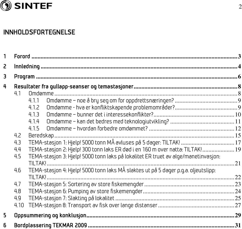 ... 12 4.2 Beredskap... 15 4.3 TEMA-stasjon 1: Hjelp! 5000 tonn MÅ avluses på 5 dager: TILTAK!... 17 4.4 TEMA-stasjon 2: Hjelp! 300 tonn laks ER død i en 160 m over natta: TILTAK!... 19 4.