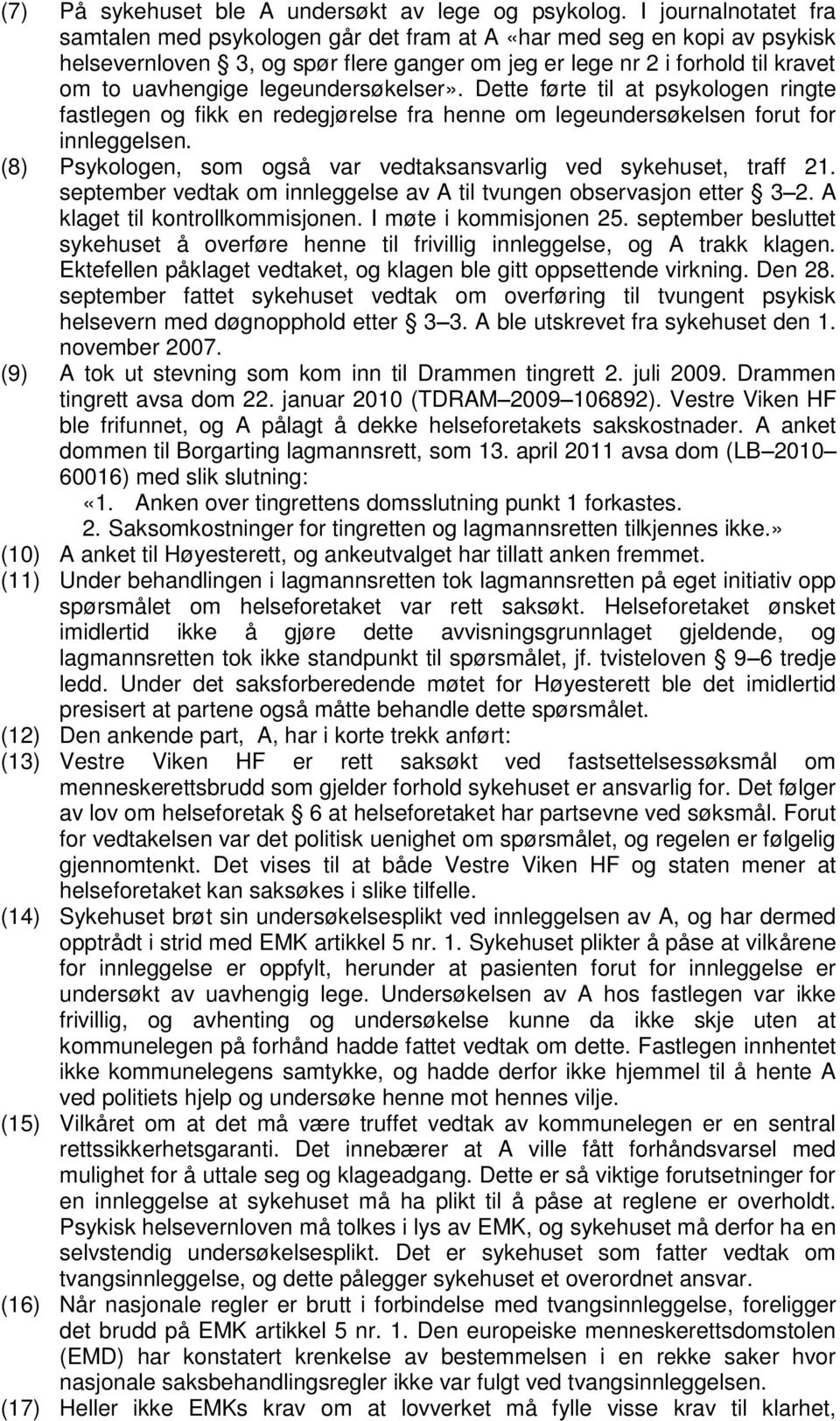 legeundersøkelser». Dette førte til at psykologen ringte fastlegen og fikk en redegjørelse fra henne om legeundersøkelsen forut for innleggelsen.