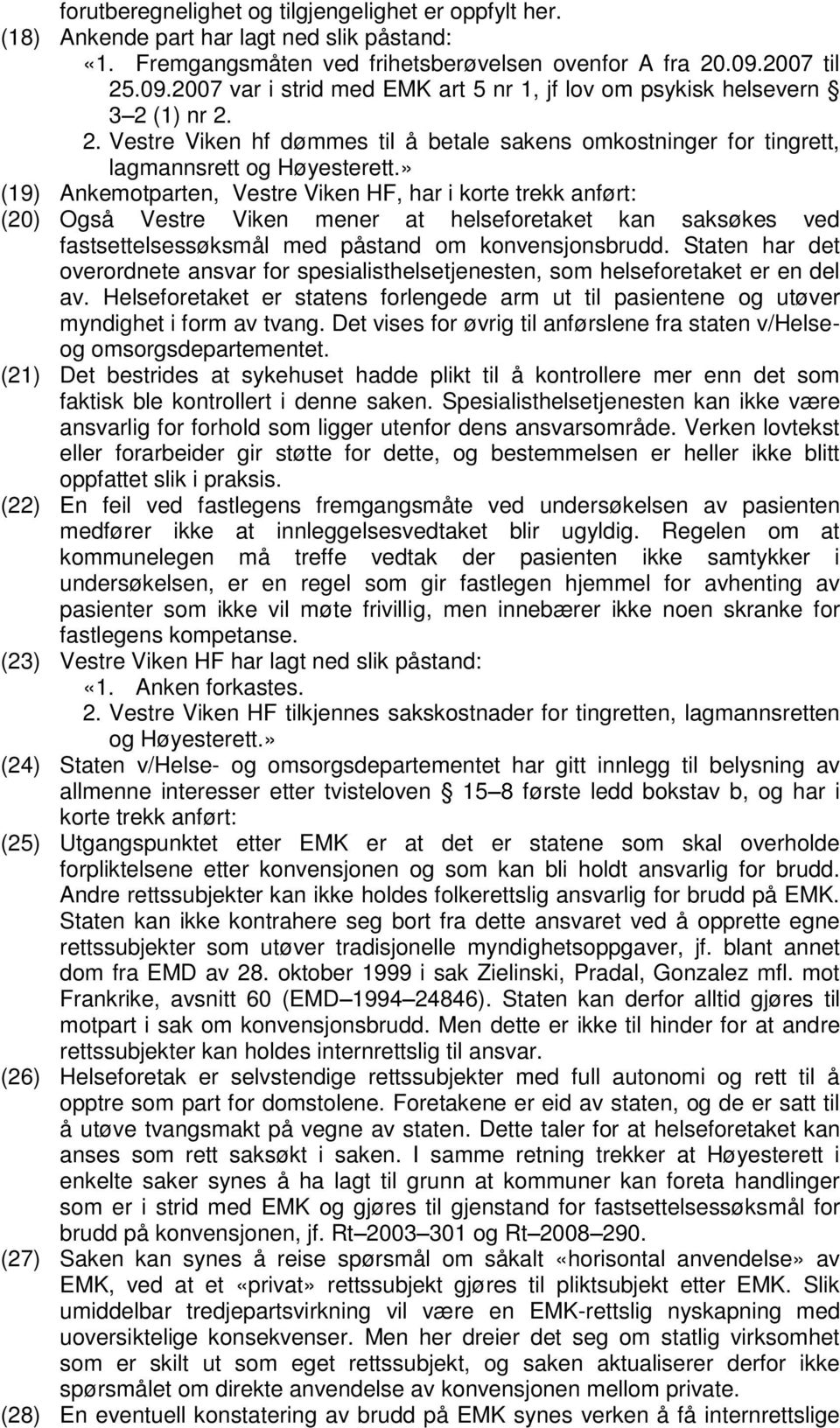 » (19) Ankemotparten, Vestre Viken HF, har i korte trekk anført: (20) Også Vestre Viken mener at helseforetaket kan saksøkes ved fastsettelsessøksmål med påstand om konvensjonsbrudd.