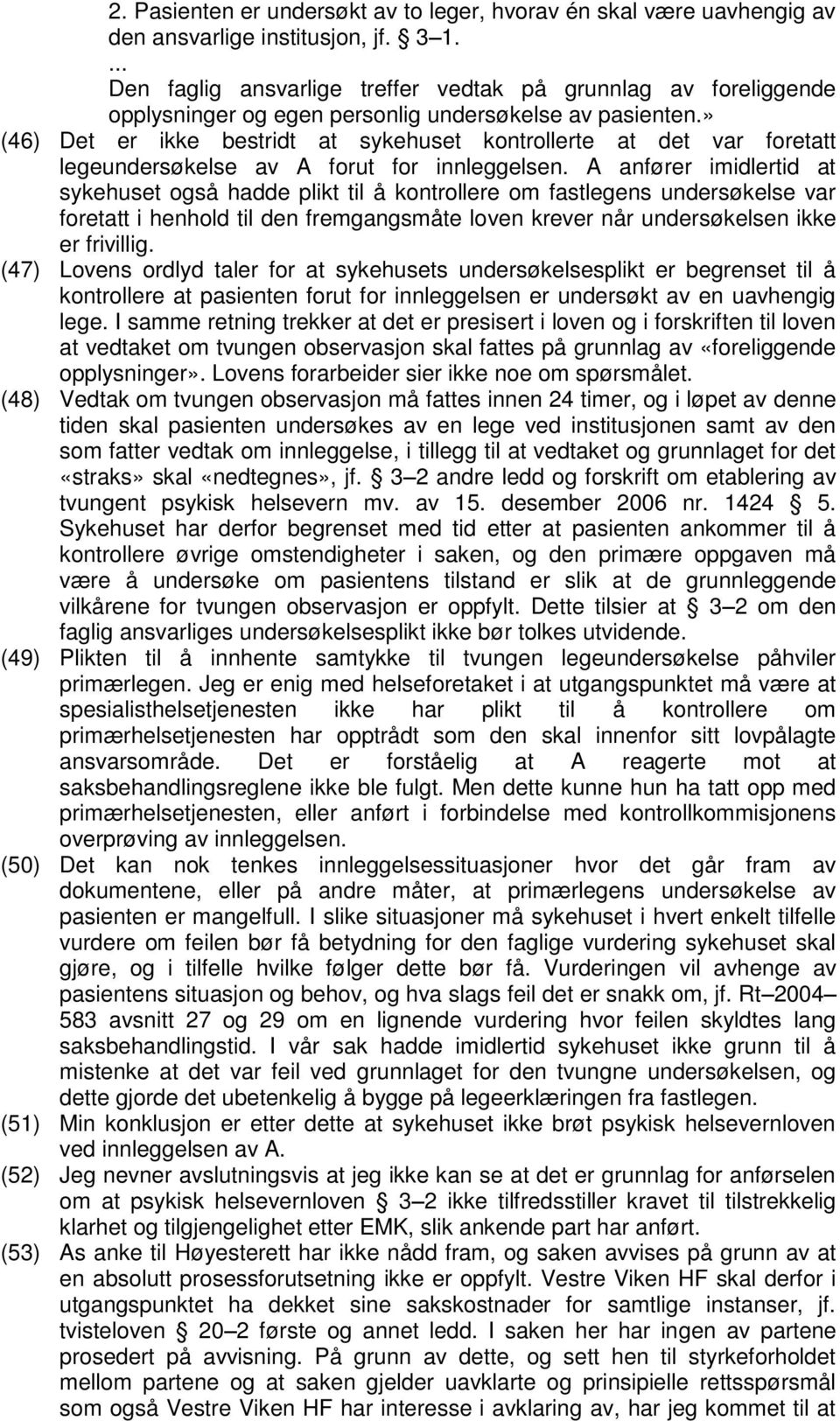 » (46) Det er ikke bestridt at sykehuset kontrollerte at det var foretatt legeundersøkelse av A forut for innleggelsen.