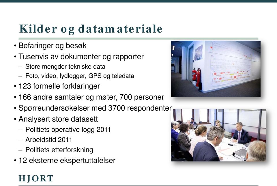 samtaler og møter, 700 personer Spørreundersøkelser med 3700 respondenter Analysert store