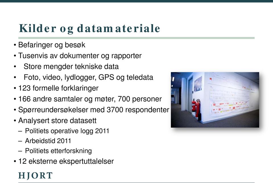 samtaler og møter, 700 personer Spørreundersøkelser med 3700 respondenter Analysert store