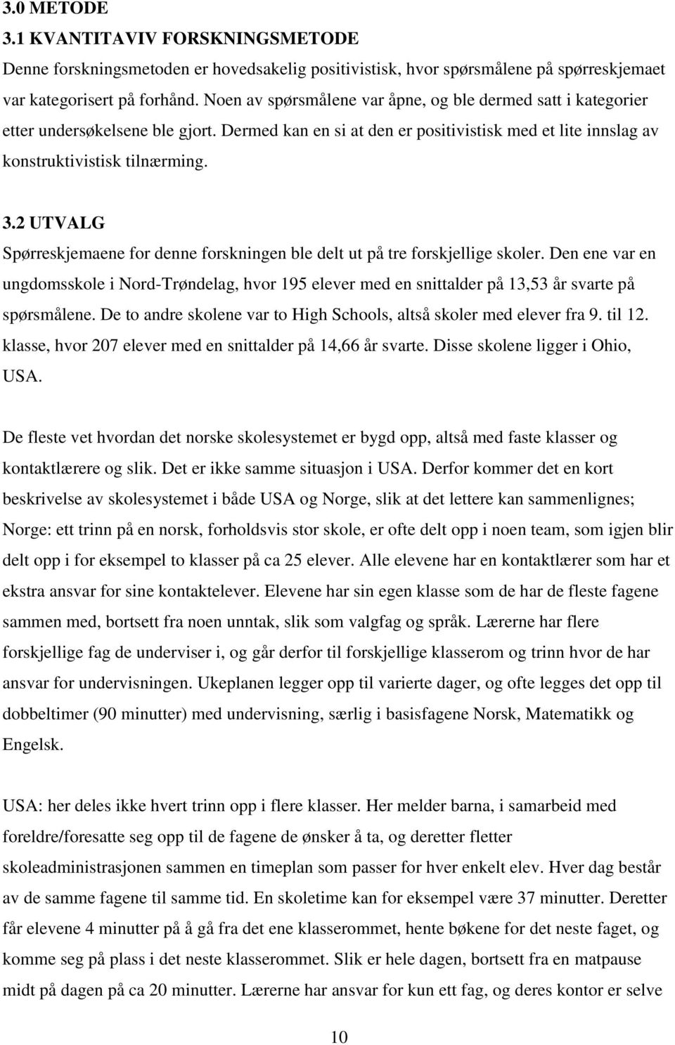 2 UTVALG Spørreskjemaene for denne forskningen ble delt ut på tre forskjellige skoler.