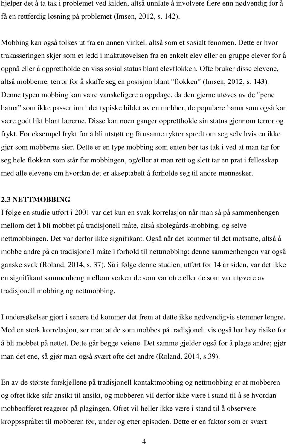 Dette er hvor trakasseringen skjer som et ledd i maktutøvelsen fra en enkelt elev eller en gruppe elever for å oppnå eller å opprettholde en viss sosial status blant elevflokken.