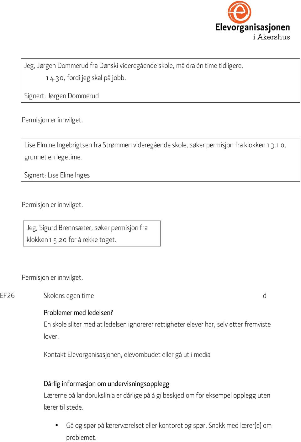 Jeg, Sigurd Brennsæter, søker permisjon fra klokken 1 5.20 for å rekke toget. Permisjon er innvilget. EF26 Skolens egen time d Problemer med ledelsen?