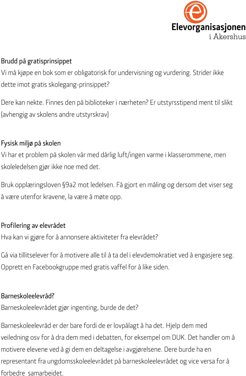 Er utstyrsstipend ment til slikt (avhengig av skolens andre utstyrskrav) Fysisk miljø på skolen Vi har et problem på skolen vår med dårlig luft/ingen varme i klasserommene, men skoleledelsen gjør