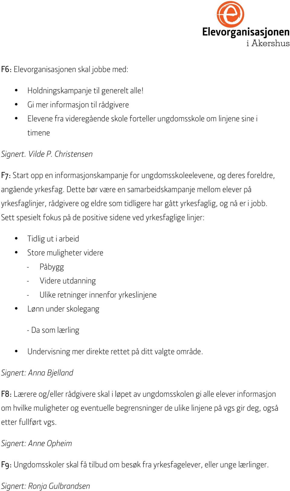 Dette bør være en samarbeidskampanje mellom elever på yrkesfaglinjer, rådgivere og eldre som tidligere har gått yrkesfaglig, og nå er i jobb.