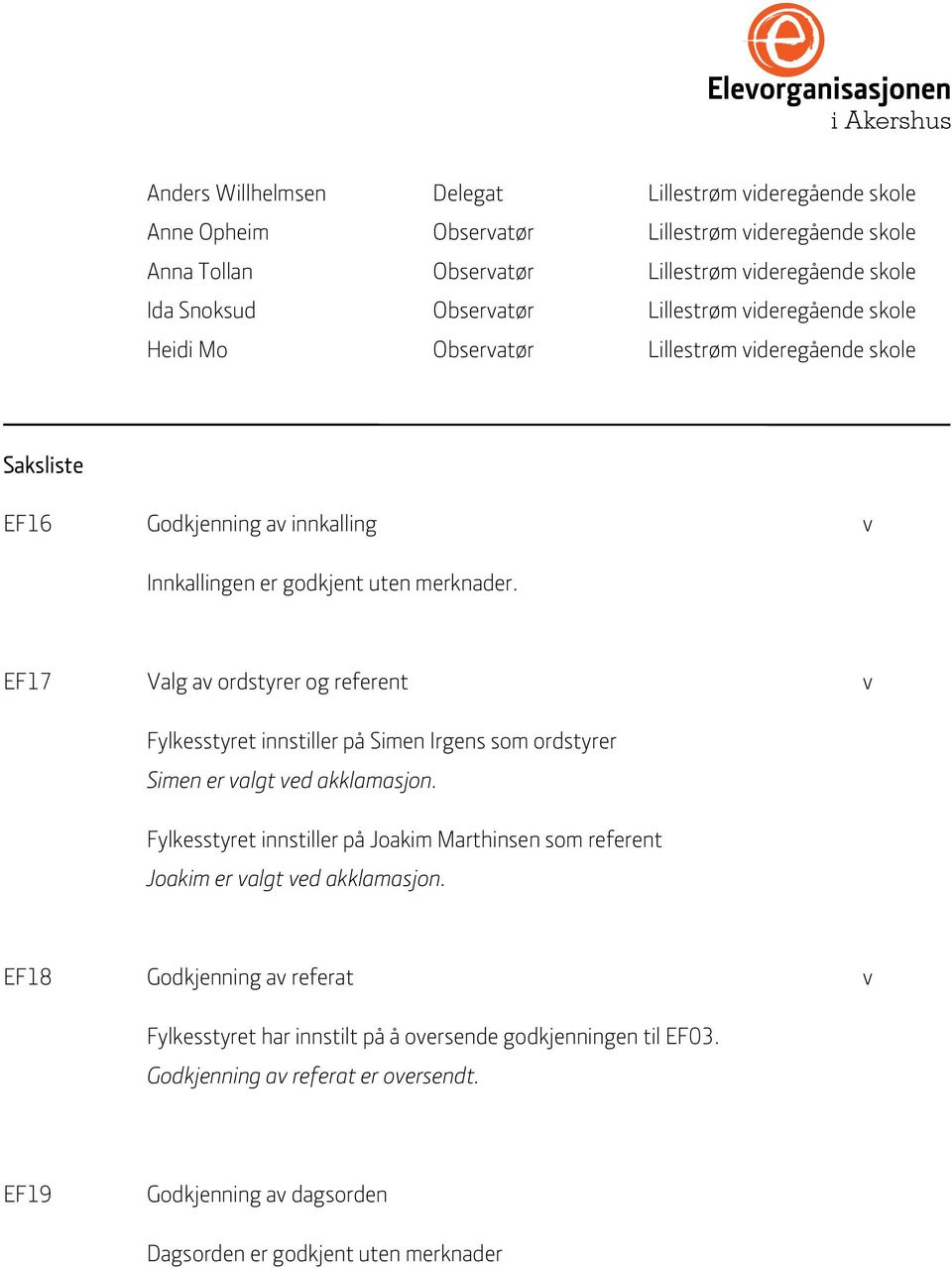 EF17 Valg av ordstyrer og referent v Fylkesstyret innstiller på Simen Irgens som ordstyrer Simen er valgt ved akklamasjon.