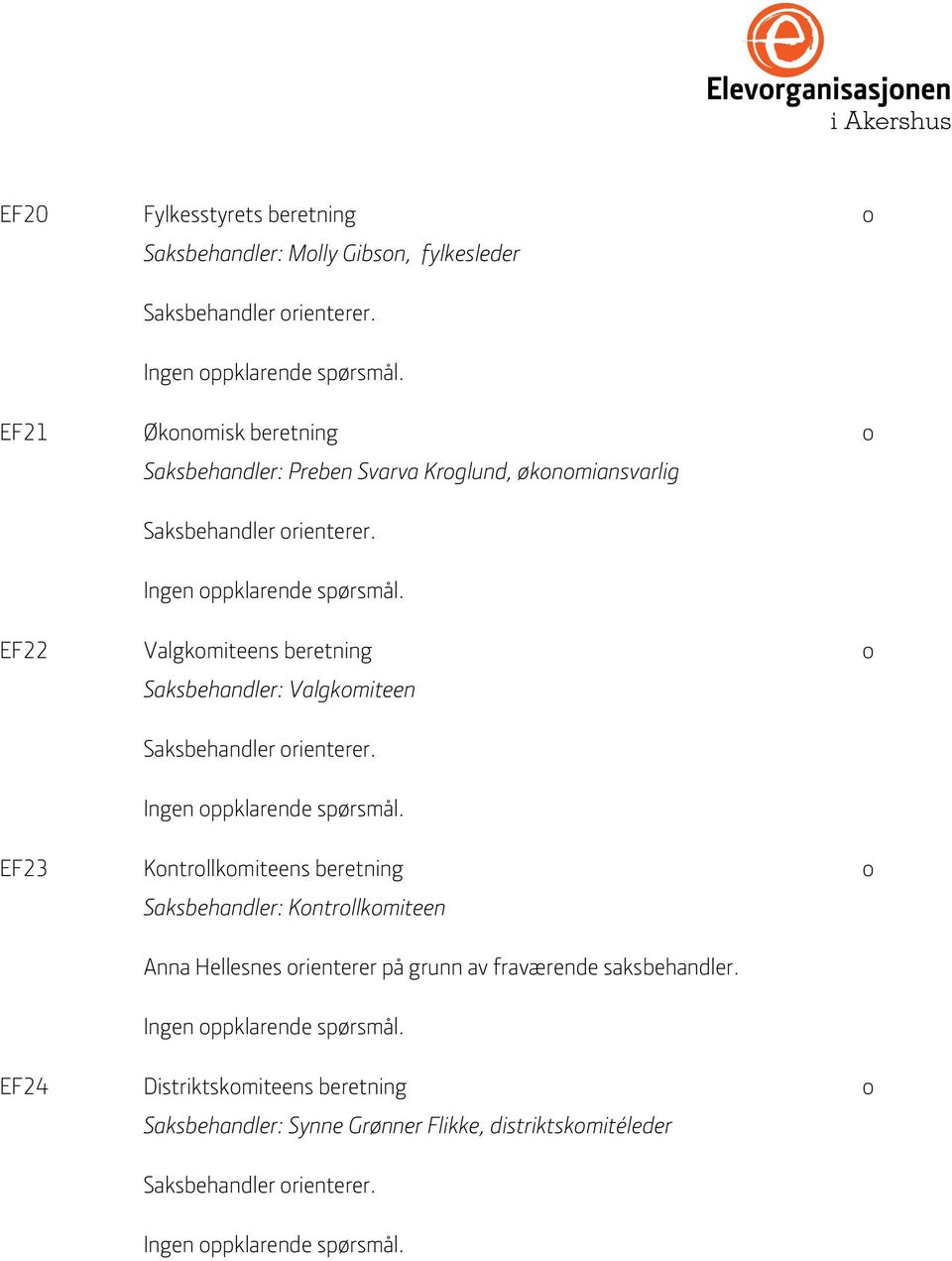 EF22 Valgkomiteens beretning o Saksbehandler: Valgkomiteen Saksbehandler orienterer. Ingen oppklarende spørsmål.