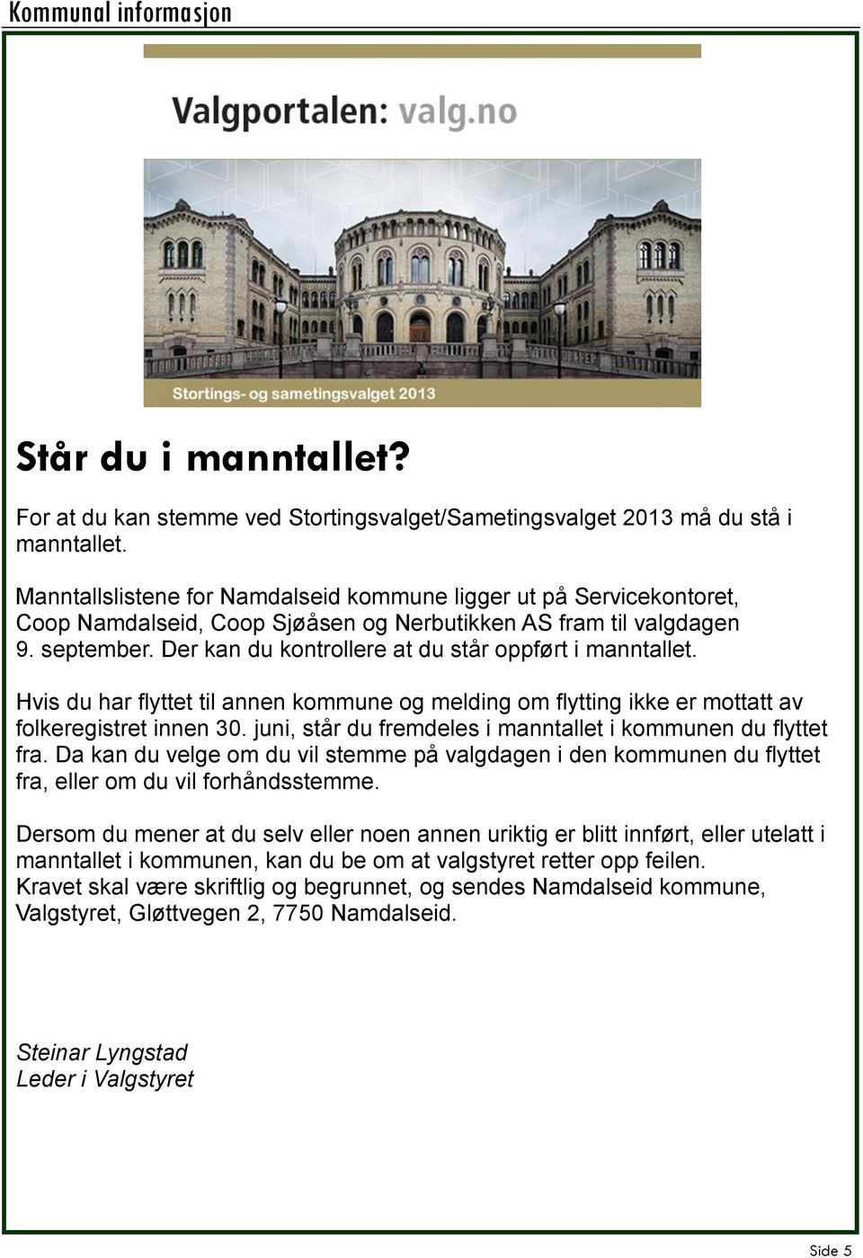 Manntallslistene for Namdalseid kommune ligger ut på Servicekontoret, Coop Namdalseid, Coop Sjøåsen og Nerbutikken AS, fram til valgdagen 9. september.