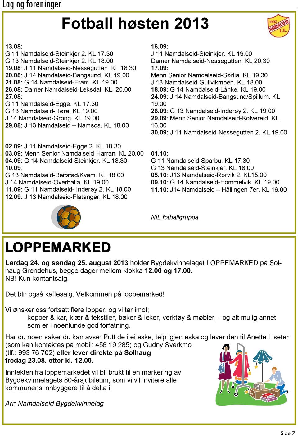 08: J 13 Namdalseid Namsos. KL 18.00 02.09: J 11 Namdalseid-Egge 2. KL 18.30 03.09: Menn Senior Namdalseid-Harran. KL 20.00 04.09: G 14 Namdalseid-Steinkjer. KL 18.30 10.