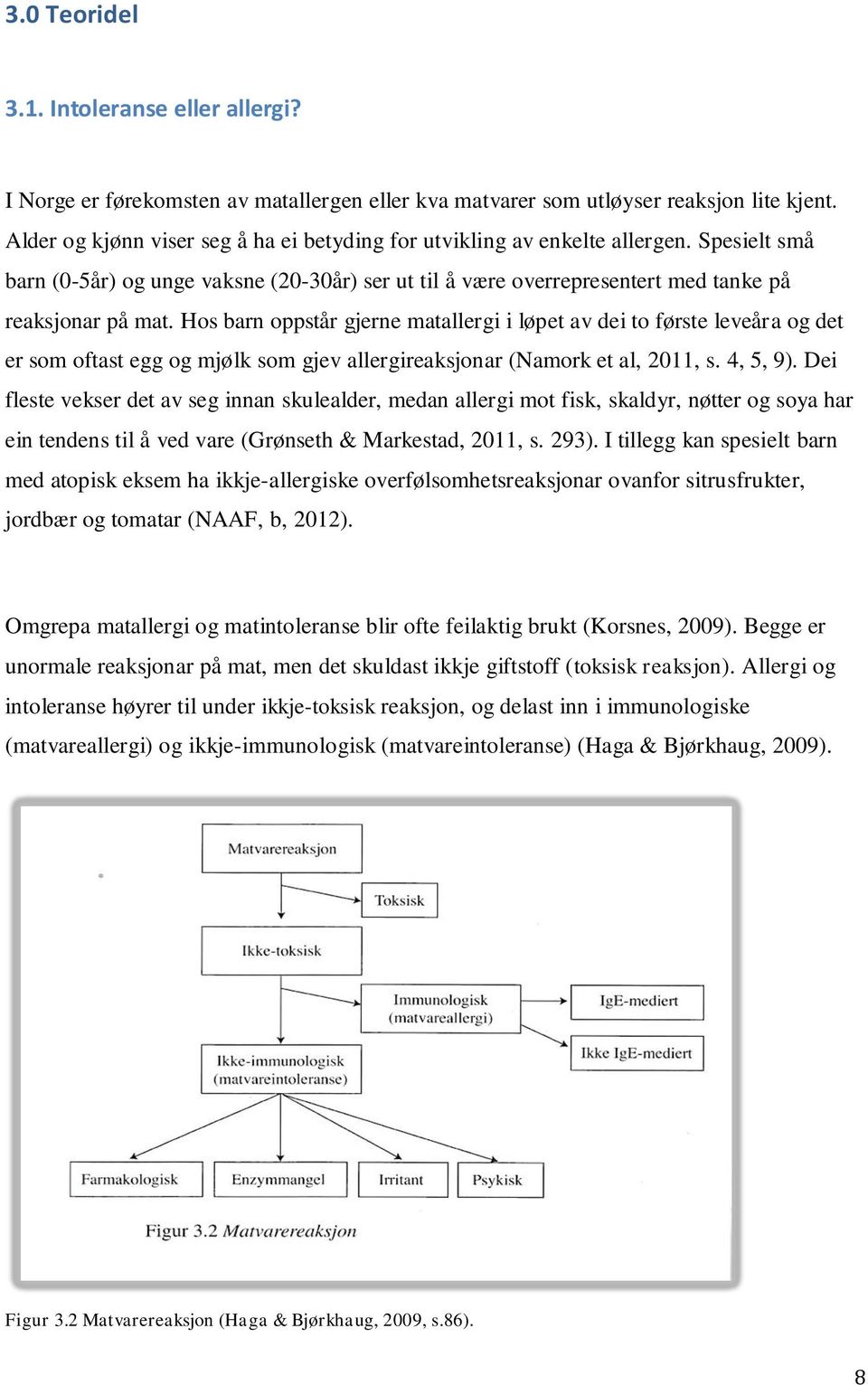 Hos barn oppstår gjerne matallergi i løpet av dei to første leveåra og det er som oftast egg og mjølk som gjev allergireaksjonar (Namork et al, 2011, s. 4, 5, 9).