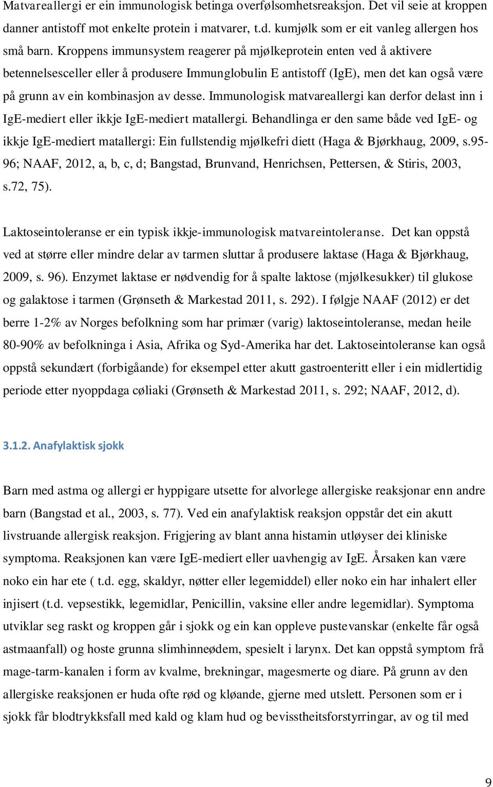 Immunologisk matvareallergi kan derfor delast inn i IgE-mediert eller ikkje IgE-mediert matallergi.