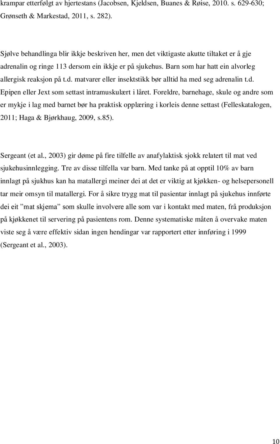 d. matvarer eller insektstikk bør alltid ha med seg adrenalin t.d. Epipen eller Jext som settast intramuskulært i låret.