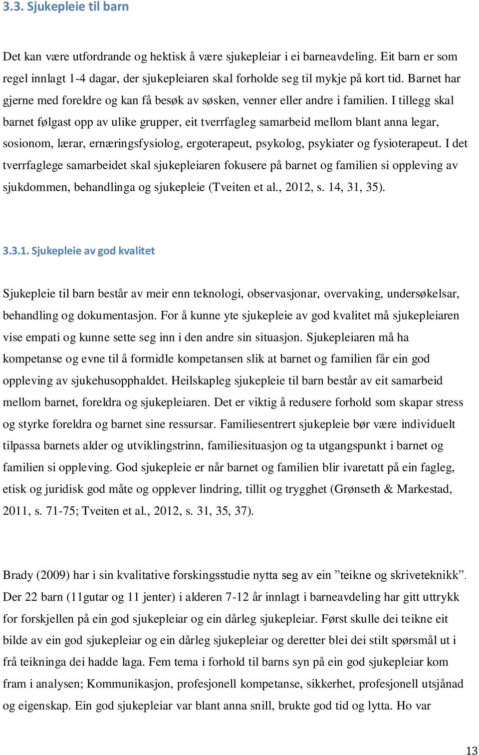 I tillegg skal barnet følgast opp av ulike grupper, eit tverrfagleg samarbeid mellom blant anna legar, sosionom, lærar, ernæringsfysiolog, ergoterapeut, psykolog, psykiater og fysioterapeut.