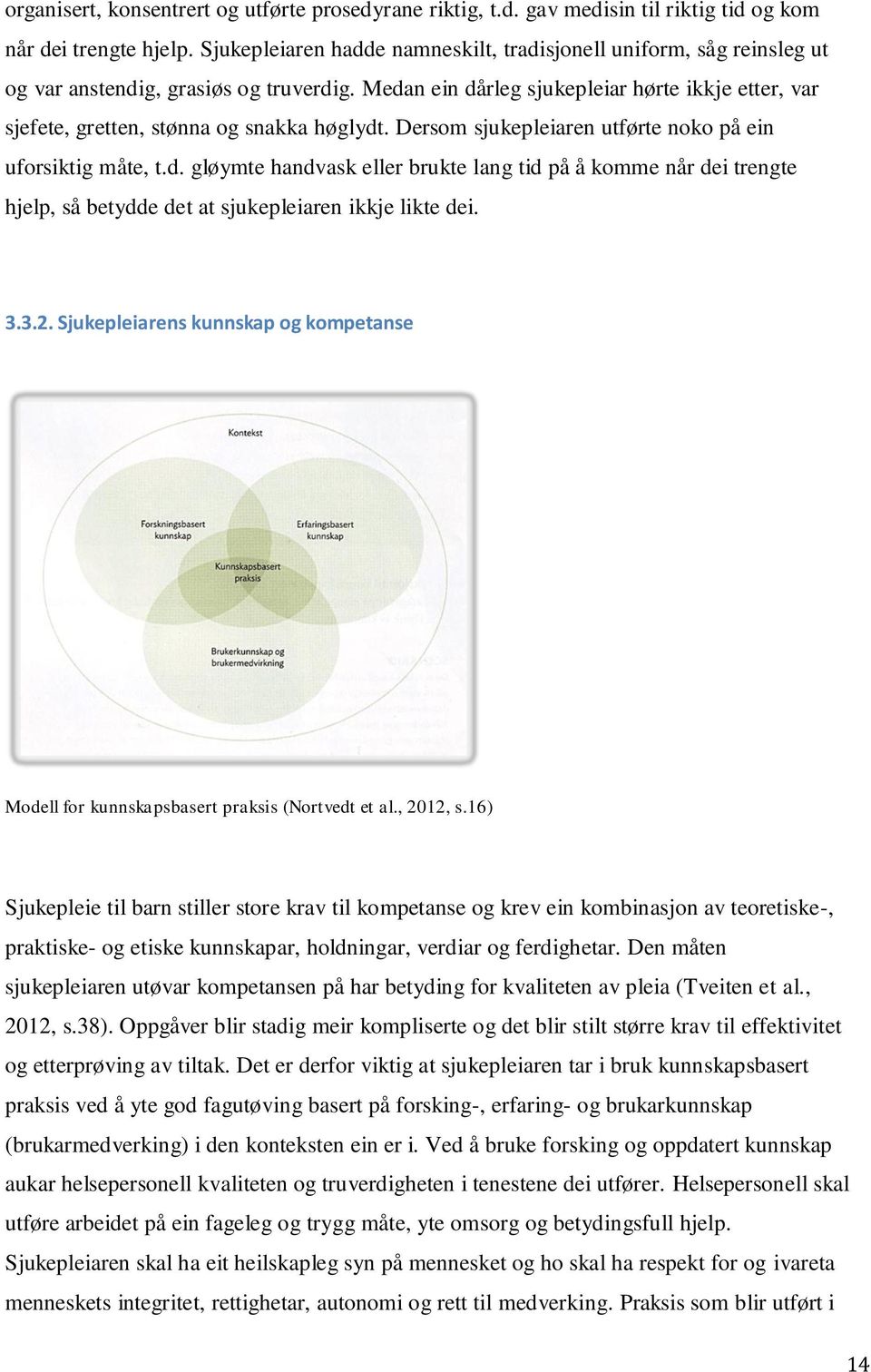 Medan ein dårleg sjukepleiar hørte ikkje etter, var sjefete, gretten, stønna og snakka høglydt. Dersom sjukepleiaren utførte noko på ein uforsiktig måte, t.d. gløymte handvask eller brukte lang tid på å komme når dei trengte hjelp, så betydde det at sjukepleiaren ikkje likte dei.