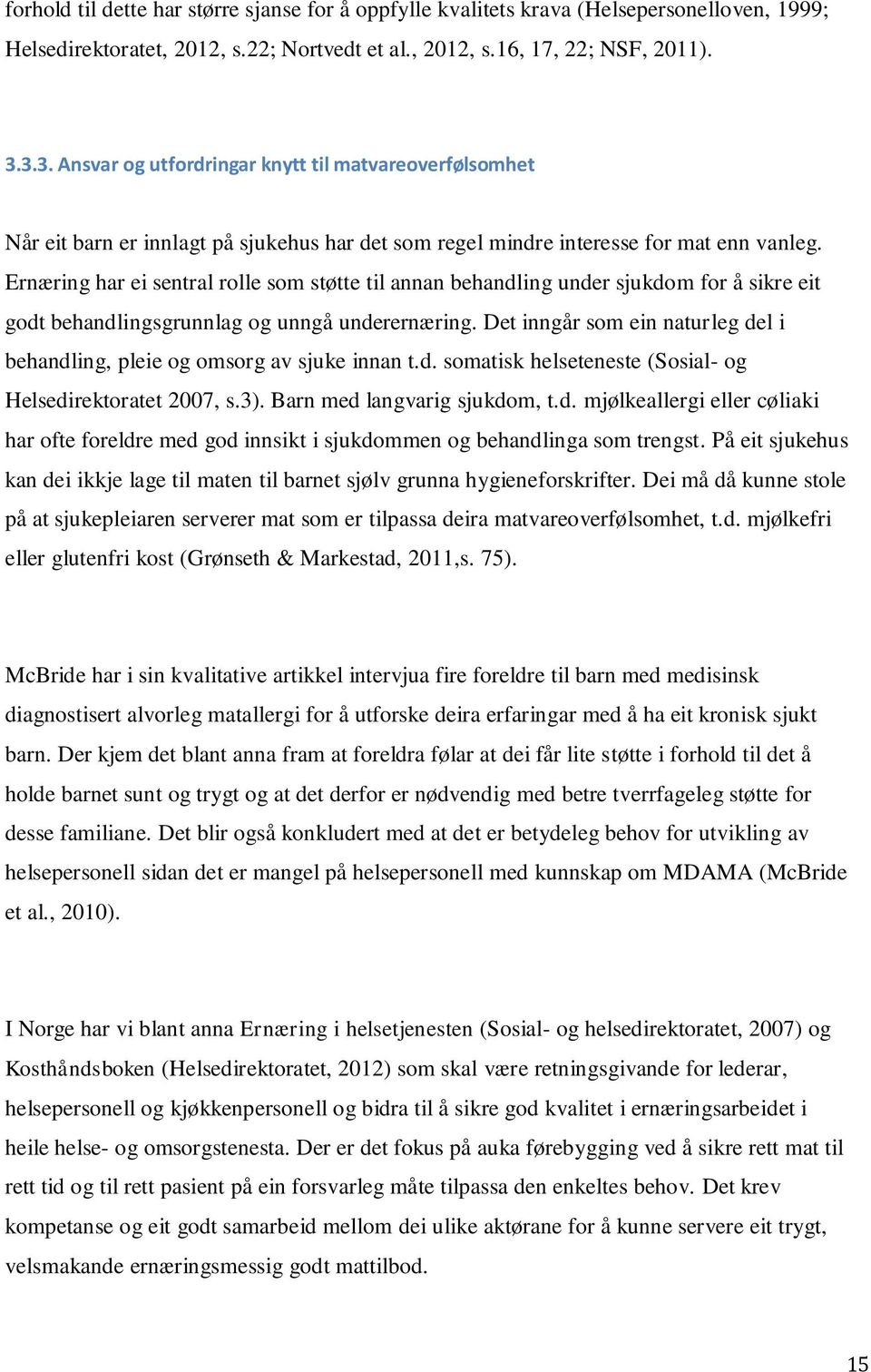 Ernæring har ei sentral rolle som støtte til annan behandling under sjukdom for å sikre eit godt behandlingsgrunnlag og unngå underernæring.