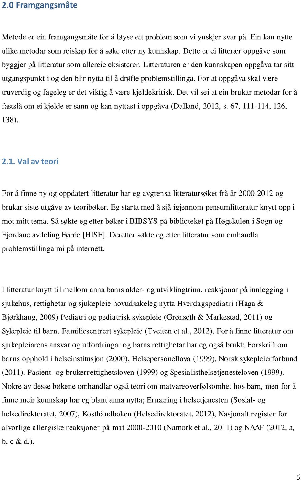 For at oppgåva skal være truverdig og fageleg er det viktig å være kjeldekritisk. Det vil sei at ein brukar metodar for å fastslå om ei kjelde er sann og kan nyttast i oppgåva (Dalland, 2012, s.