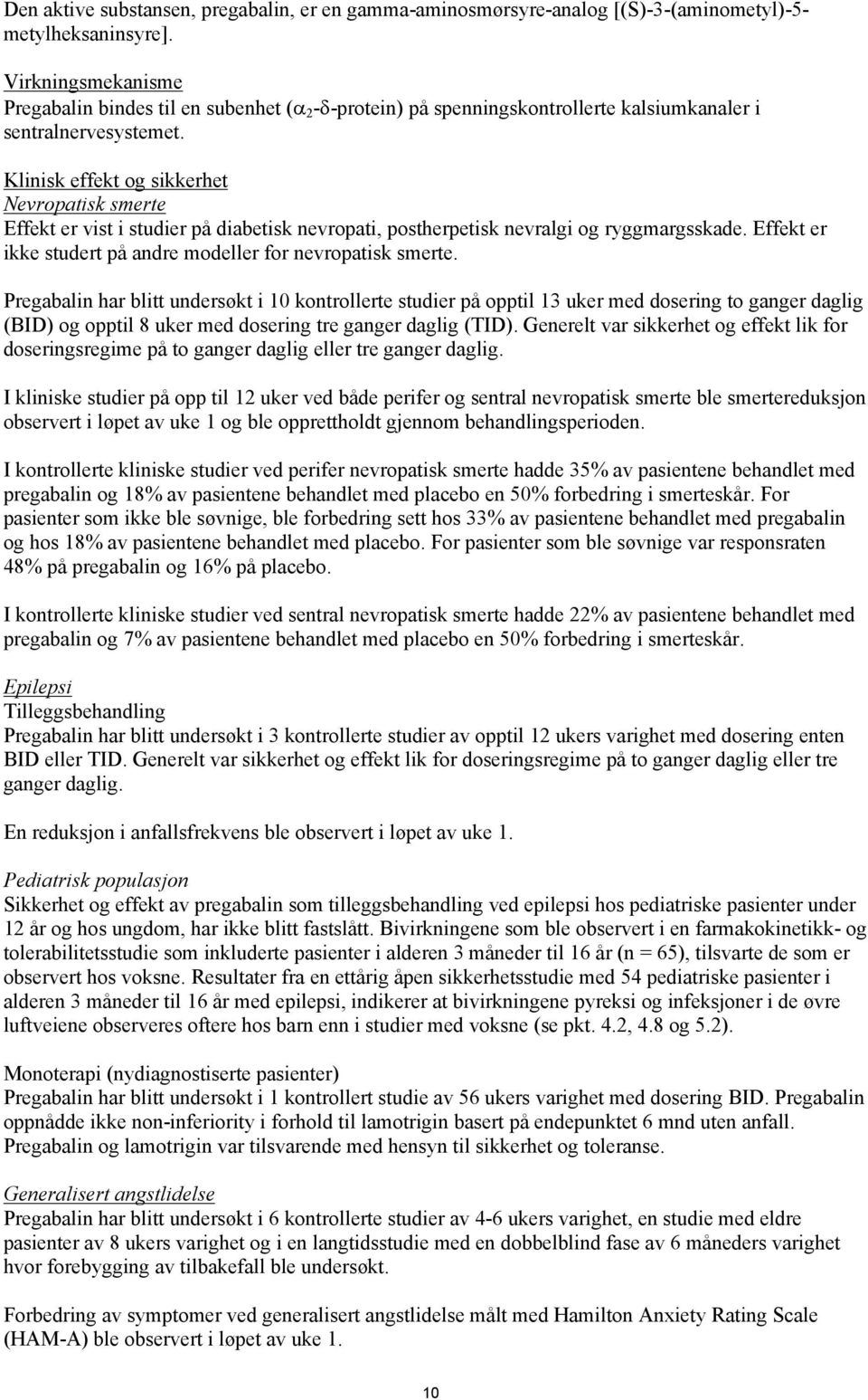 Klinisk effekt og sikkerhet Nevropatisk smerte Effekt er vist i studier på diabetisk nevropati, postherpetisk nevralgi og ryggmargsskade.